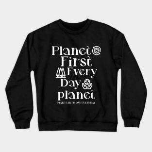 Planet First Every Day Planet Make Earth Day Everyday Crewneck Sweatshirt
